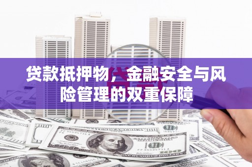 南湖贷款抵押物，金融安全与风险管理的双重保障