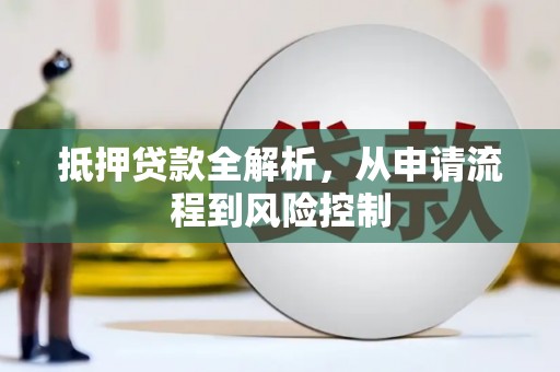 石龙抵押贷款全解析，从申请流程到风险控制