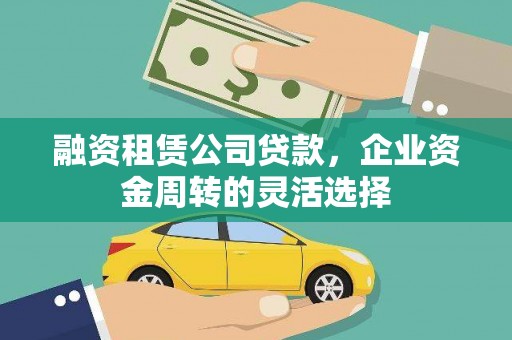 徽州融资租赁公司贷款，企业资金周转的灵活选择