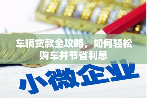 宜良车辆贷款全攻略，如何轻松购车并节省利息
