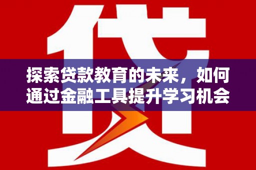 永济探索贷款教育的未来，如何通过金融工具提升学习机会