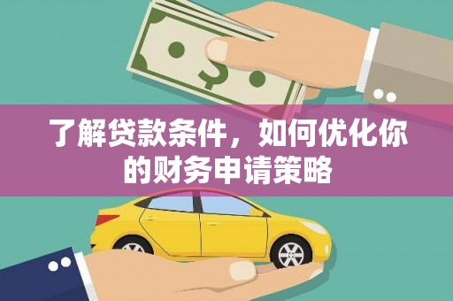 清涧了解贷款条件，如何优化你的财务申请策略