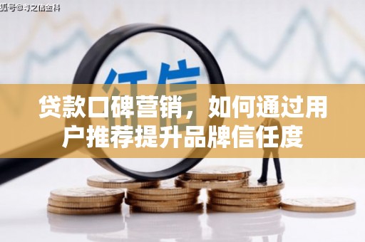 达孜贷款口碑营销，如何通过用户推荐提升品牌信任度