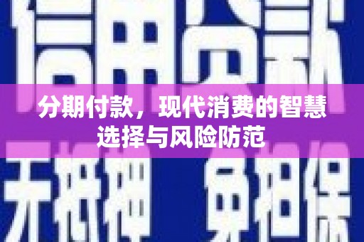浑南分期付款，现代消费的智慧选择与风险防范