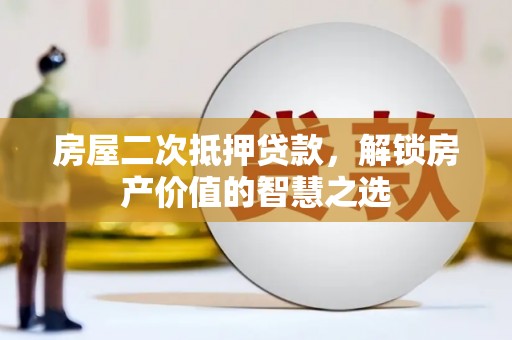 灵宝房屋二次抵押贷款，解锁房产价值的智慧之选