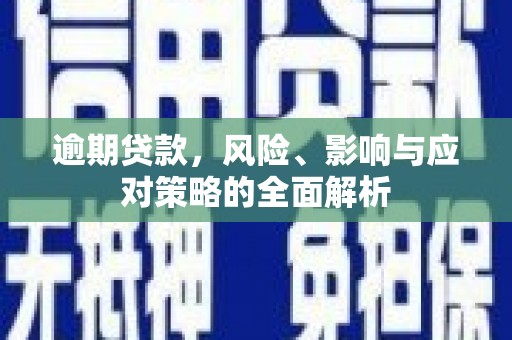 福田逾期贷款，风险、影响与应对策略的全面解析