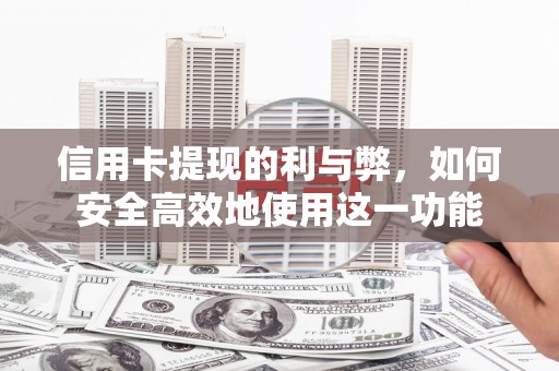 亚东信用卡提现的利与弊，如何安全高效地使用这一功能