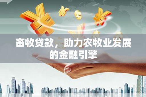 建宁畜牧贷款，助力农牧业发展的金融引擎