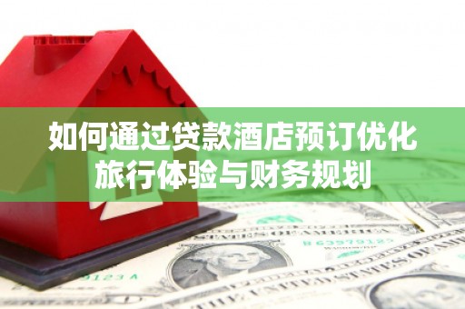 回民如何通过贷款酒店预订优化旅行体验与财务规划