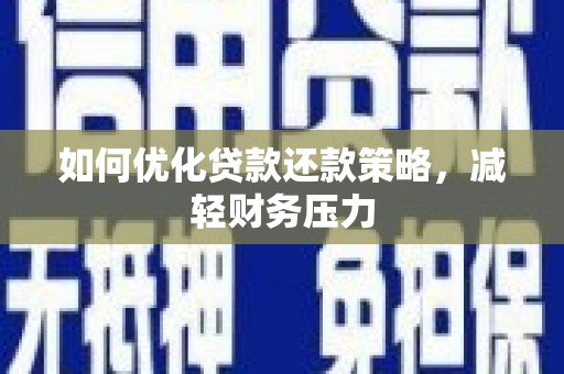 电白如何优化贷款还款策略，减轻财务压力