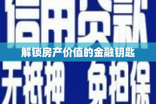 吴忠解锁房产价值的金融钥匙