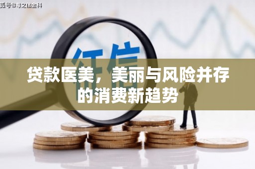 滦县贷款医美，美丽与风险并存的消费新趋势